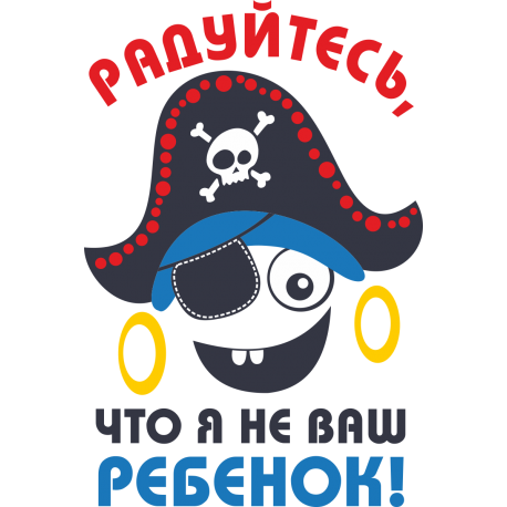 Радуйтесь, что я не ваш ребенок