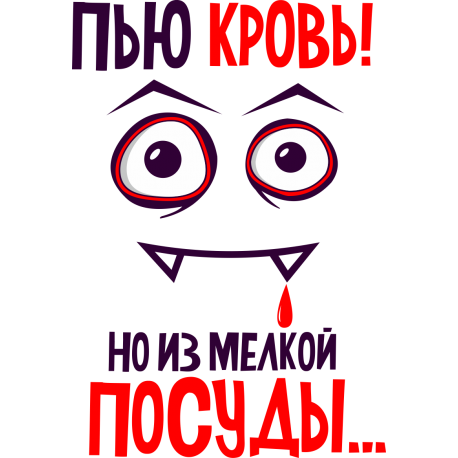 Пью кровь! Но из мелкой посуды