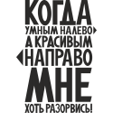 Когда умным налево, а красивым направо, мне хоть разорвись